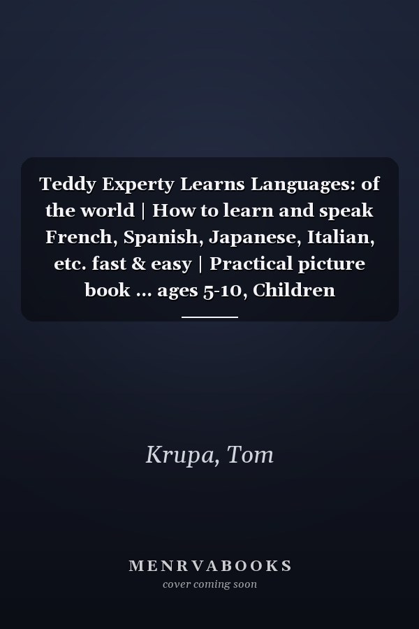 Teddy Experty Learns Languages: of the world | How to learn and speak French, Spanish, Japanese, Italian, etc. fast & easy | Practical picture book ... ages 5-10, Children education for beginners