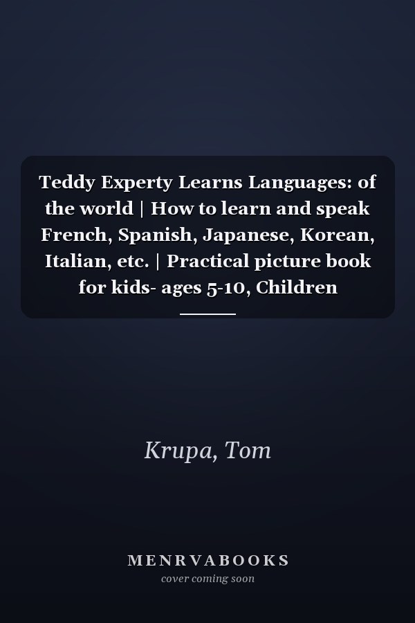 Teddy Experty Learns Languages: of the world | How to learn and speak French, Spanish, Japanese, Korean, Italian, etc. | Practical picture book for kids- ages 5-10, Children education for beginners