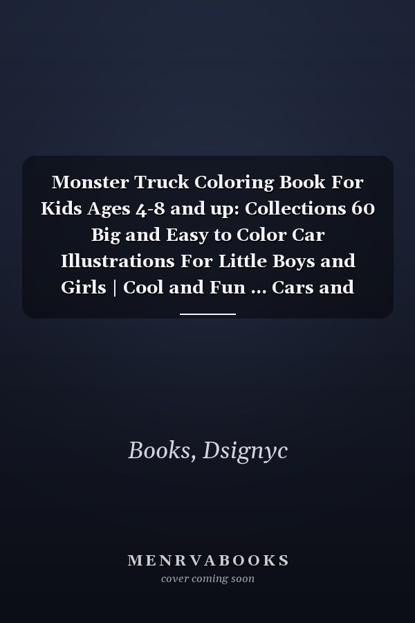 Monster Truck Coloring Book For Kids Ages 4-8 and up: Collections 60 Big and Easy to Color Car Illustrations For Little Boys and Girls | Cool and Fun ... Cars and Vehicles | Amazing Gift For Children