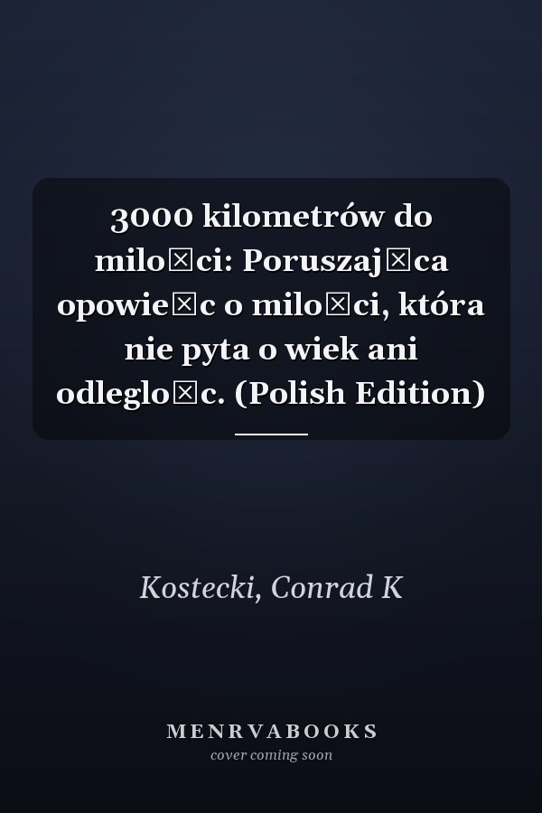 3000 kilometrów do milości: Poruszająca opowieśc o milości, która nie pyta o wiek ani odleglośc. (Polish Edition)