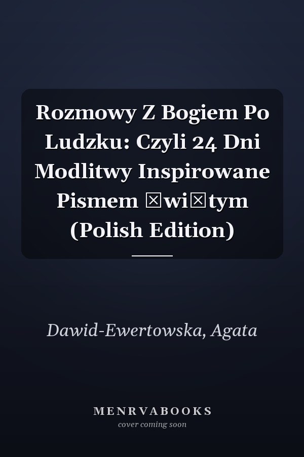 Rozmowy Z Bogiem Po Ludzku: Czyli 24 Dni Modlitwy Inspirowane Pismem Świętym (Polish Edition)