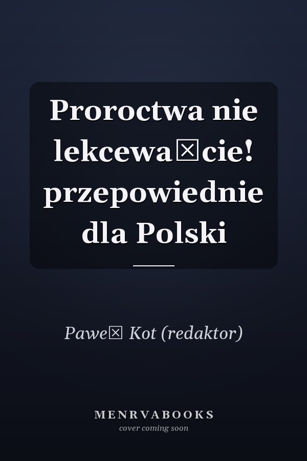 Proroctwa nie lekceważcie! przepowiednie dla Polski