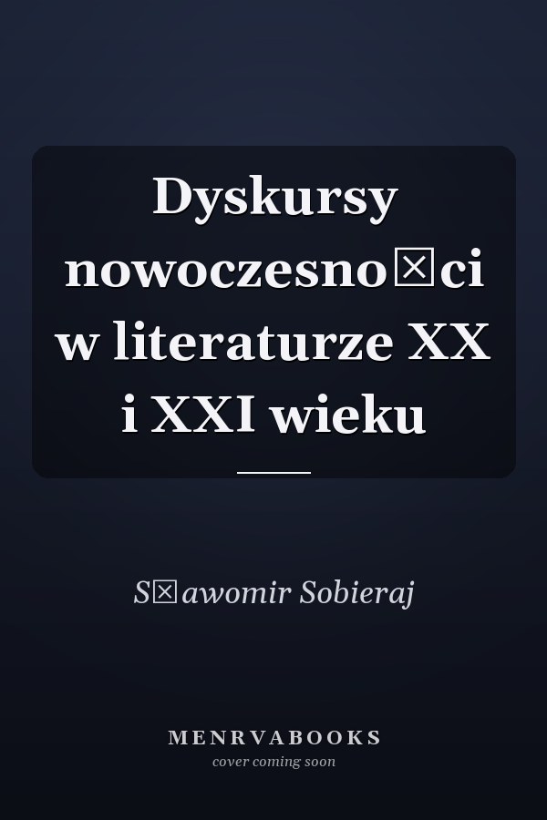 Dyskursy nowoczesności w literaturze XX i XXI wieku