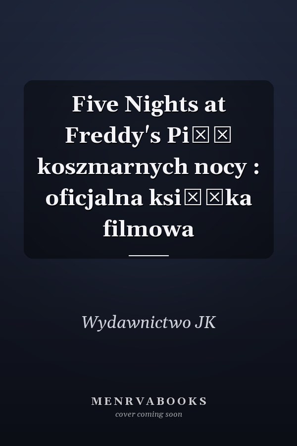 Five Nights at Freddy's Pięć koszmarnych nocy : oficjalna książka filmowa