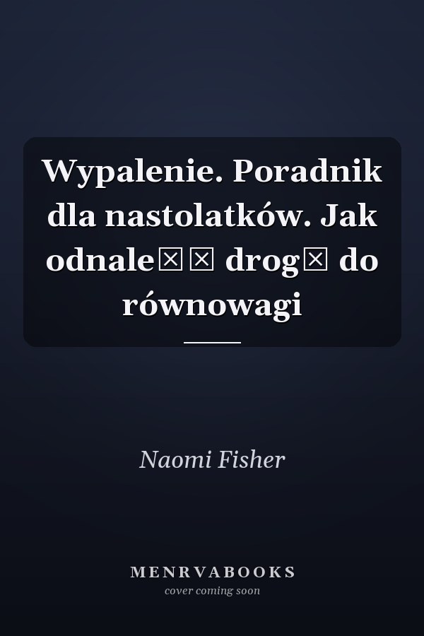 Wypalenie. Poradnik dla nastolatków. Jak odnaleźć drogę do równowagi