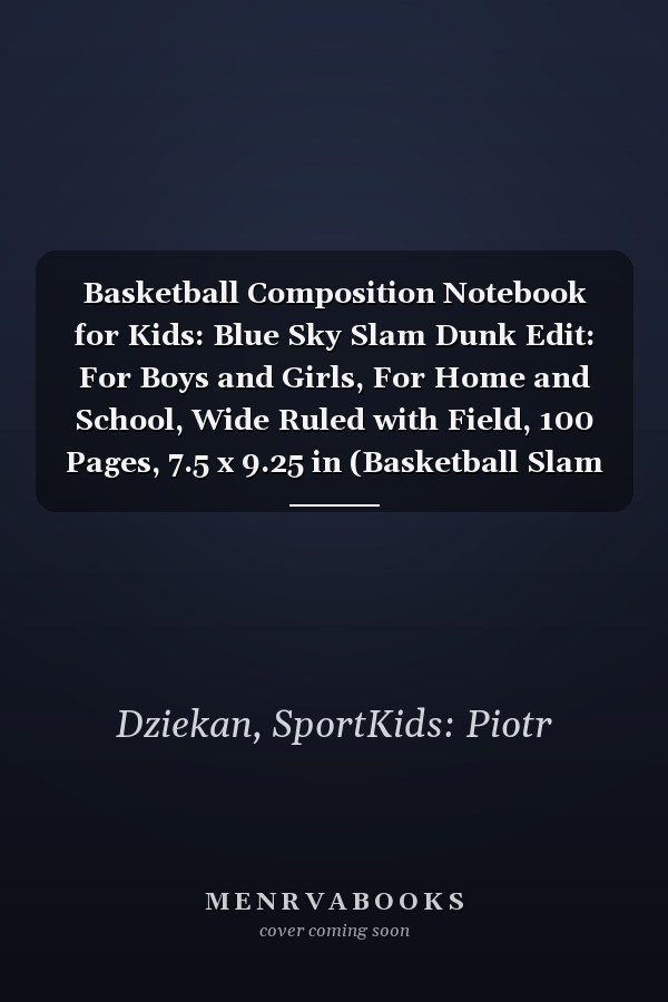 Basketball Composition Notebook for Kids: Blue Sky Slam Dunk Edit: For Boys and Girls, For Home and School, Wide Ruled with Field, 100 Pages, 7.5 x 9.25 in (Basketball Slam Dunk Notebbok)