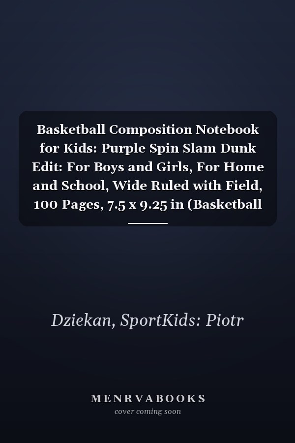 Basketball Composition Notebook for Kids: Purple Spin Slam Dunk Edit: For Boys and Girls, For Home and School, Wide Ruled with Field, 100 Pages, 7.5 x 9.25 in (Basketball Slam Dunk Notebbok)