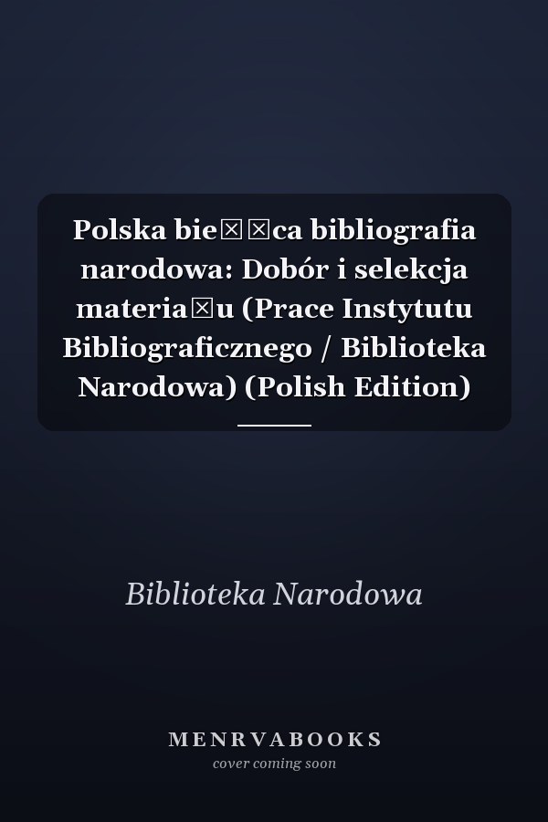 Polska bieżąca bibliografia narodowa: Dobór i selekcja materiału (Prace Instytutu Bibliograficznego / Biblioteka Narodowa) (Polish Edition)