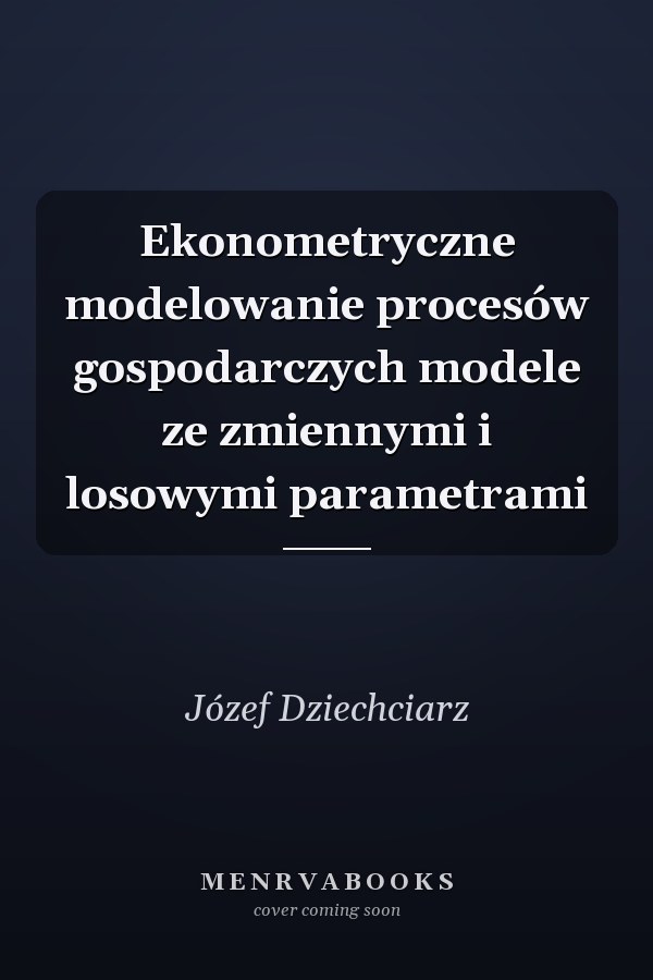 Ekonometryczne modelowanie procesów gospodarczych modele ze zmiennymi i losowymi parametrami