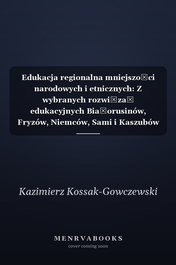 Edukacja regionalna mniejszości narodowych i etnicznych: Z wybranych rozwiązań edukacyjnych Białorusinów, Fryzów, Niemców, Sami i Kaszubów (Polish Edition)