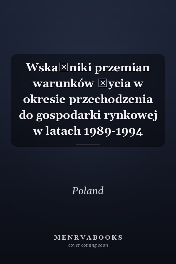 Wskaźniki przemian warunków życia w okresie przechodzenia do gospodarki rynkowej w latach 1989-1994