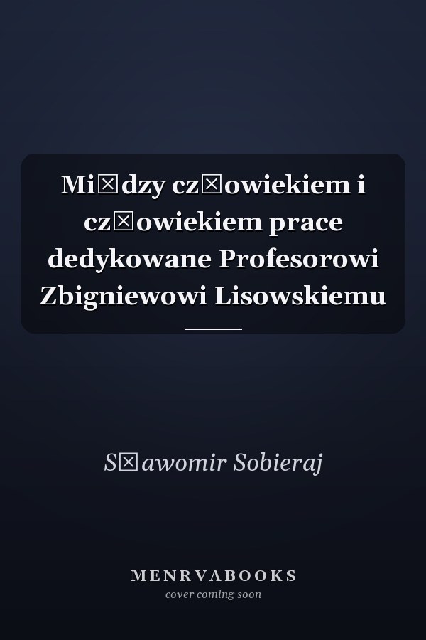 Między człowiekiem i człowiekiem prace dedykowane Profesorowi Zbigniewowi Lisowskiemu