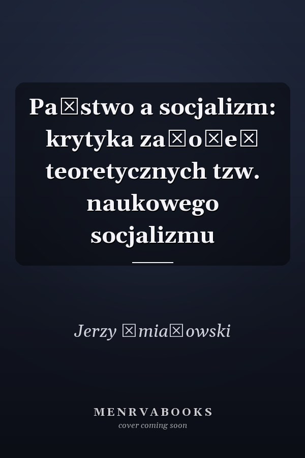 Państwo a socjalizm: krytyka założeń teoretycznych tzw. naukowego socjalizmu