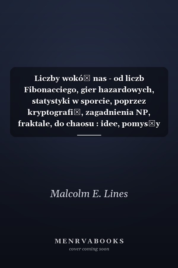 Liczby wokół nas - od liczb Fibonacciego, gier hazardowych, statystyki w sporcie, poprzez kryptografię, zagadnienia NP, fraktale, do chaosu : idee, pomysły i zadania pobudzające umysł i spędzające sen z oczu ekspertom