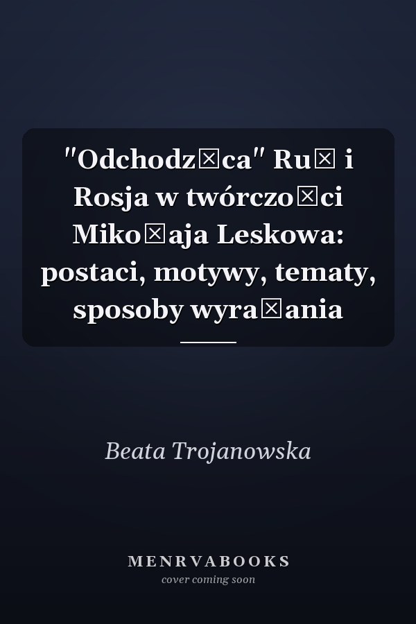"Odchodząca" Ruś i Rosja w twórczości Mikołaja Leskowa: postaci, motywy, tematy, sposoby wyrażania