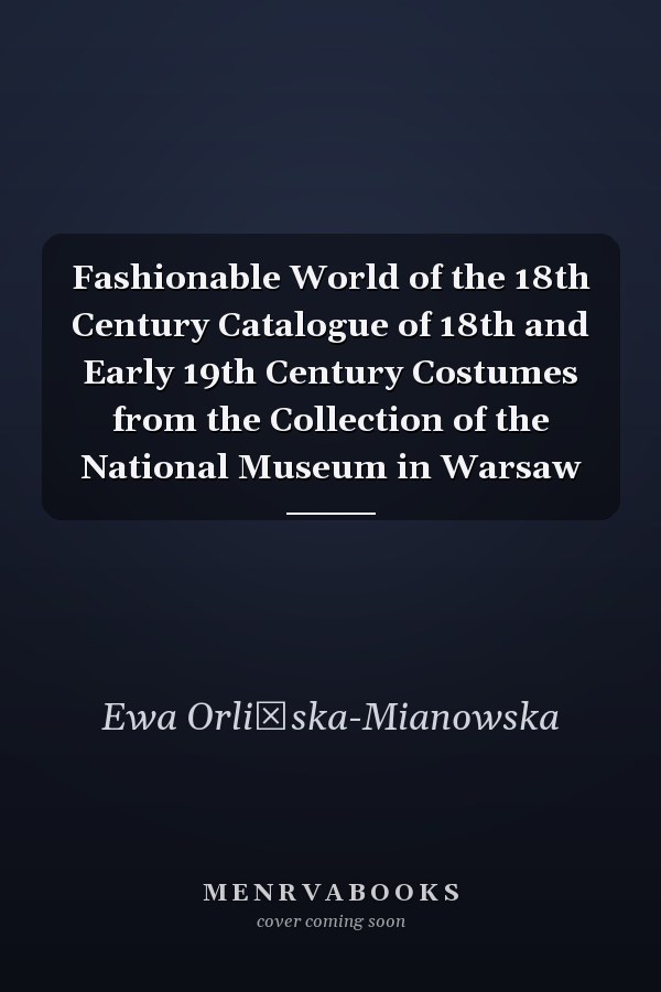 Fashionable World of the 18th Century Catalogue of 18th and Early 19th Century Costumes from the Collection of the National Museum in Warsaw