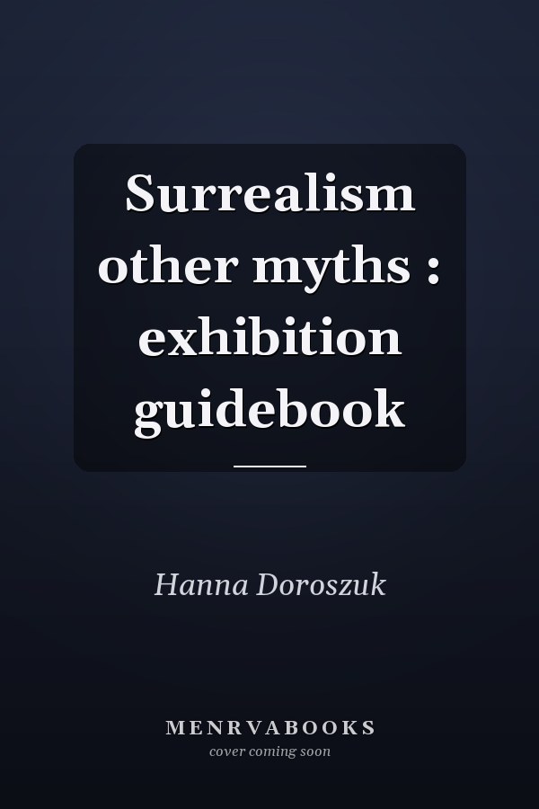 Surrealism other myths : exhibition guidebook