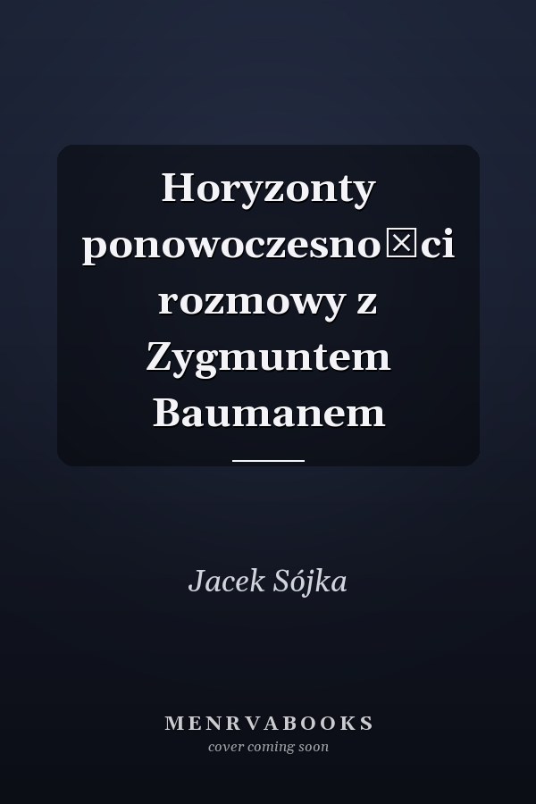 Horyzonty ponowoczesności rozmowy z Zygmuntem Baumanem