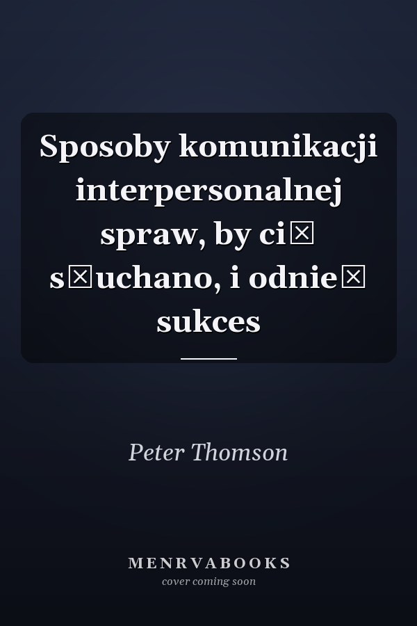 Sposoby komunikacji interpersonalnej spraw, by cię słuchano, i odnieś sukces