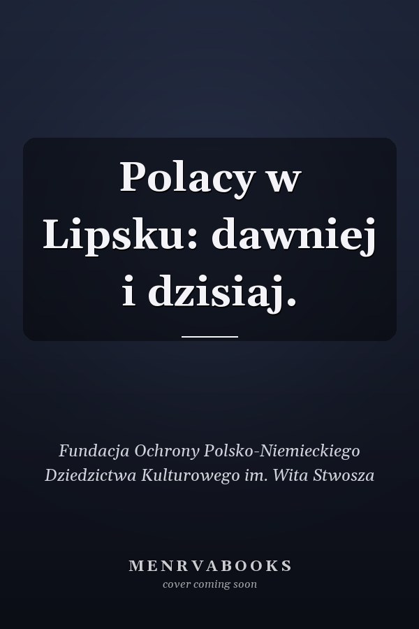 Polacy w Lipsku: dawniej i dzisiaj.