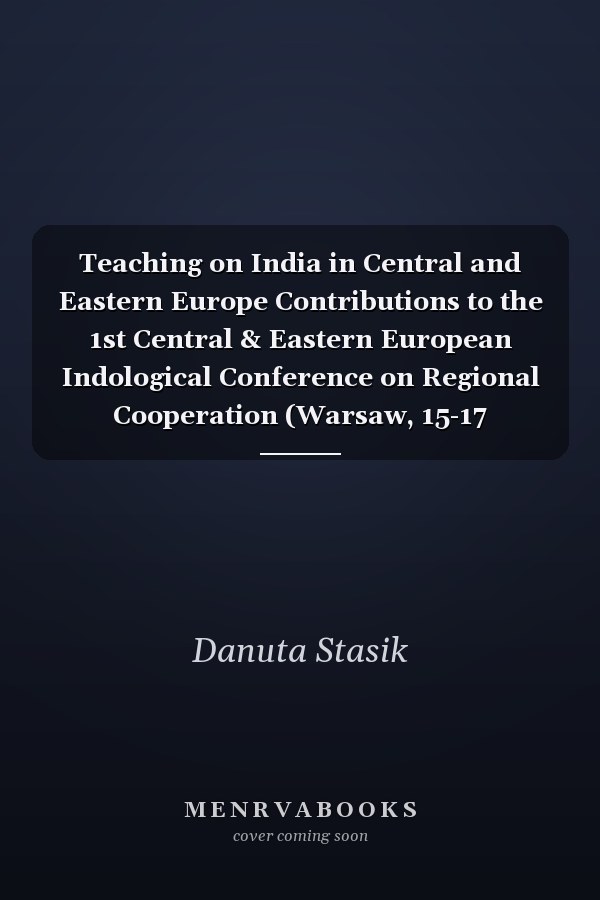 Teaching on India in Central and Eastern Europe Contributions to the 1st Central & Eastern European Indological Conference on Regional Cooperation (Warsaw, 15-17 September 2005)
