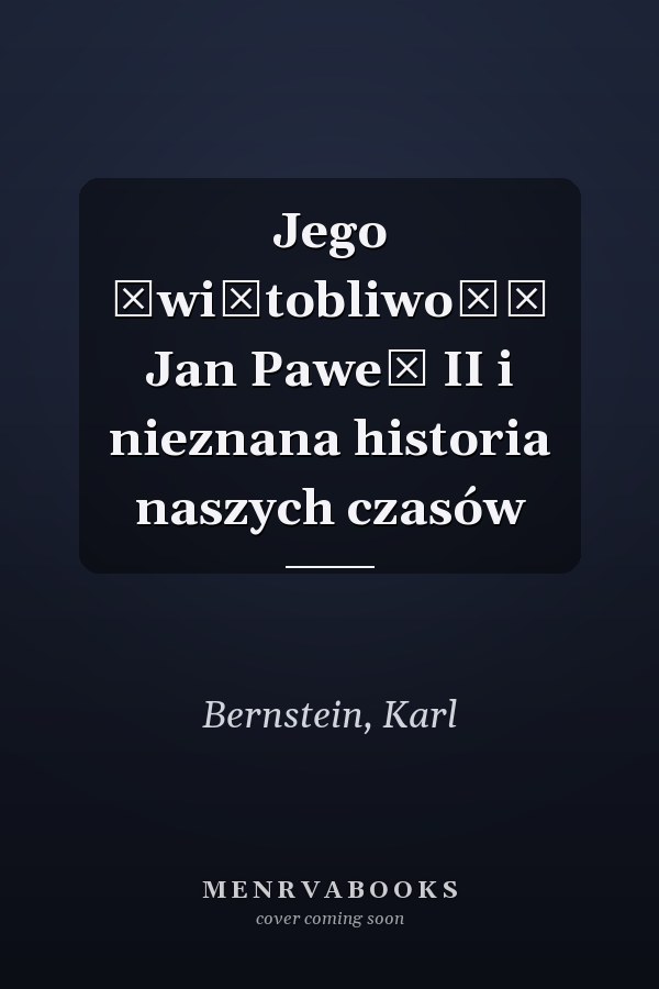 Jego Świątobliwość Jan Paweł II i nieznana historia naszych czasów