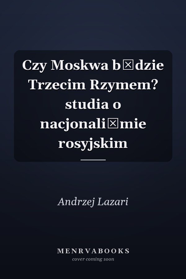 Czy Moskwa będzie Trzecim Rzymem? studia o nacjonaliźmie rosyjskim