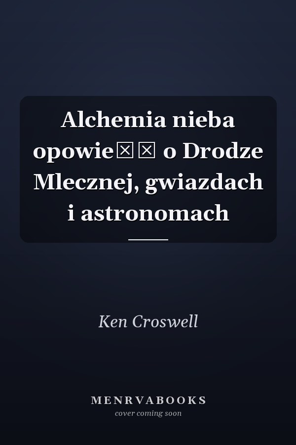 Alchemia nieba opowieść o Drodze Mlecznej, gwiazdach i astronomach