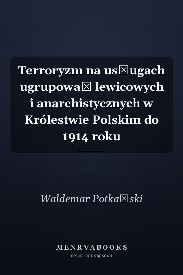 Terroryzm na usługach ugrupowań lewicowych i anarchistycznych w Królestwie Polskim do 1914 roku