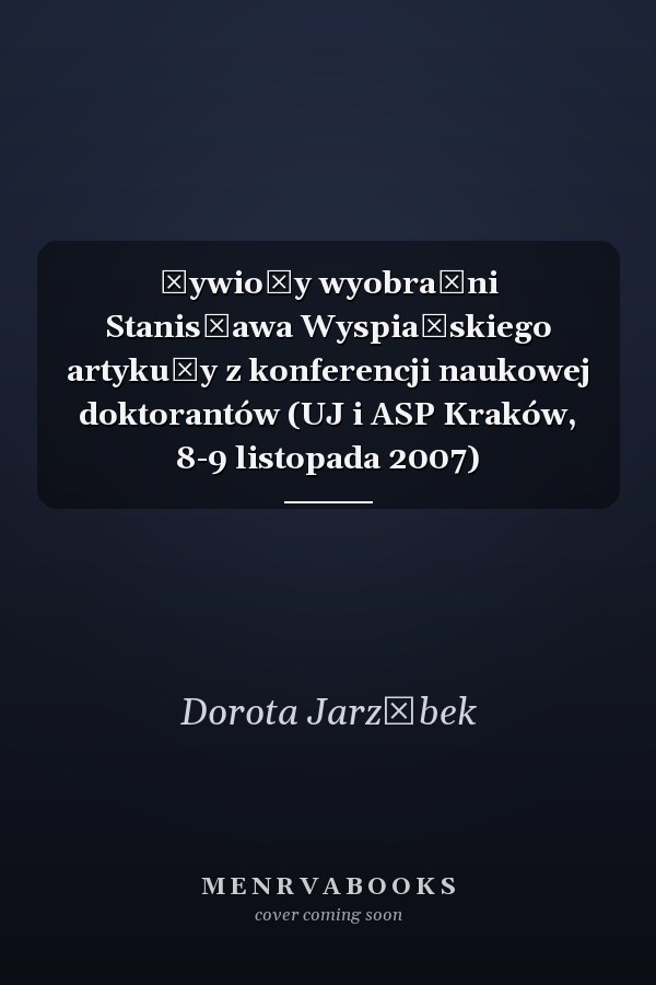 Żywioły wyobraźni Stanisława Wyspiańskiego artykuły z konferencji naukowej doktorantów (UJ i ASP Kraków, 8-9 listopada 2007)