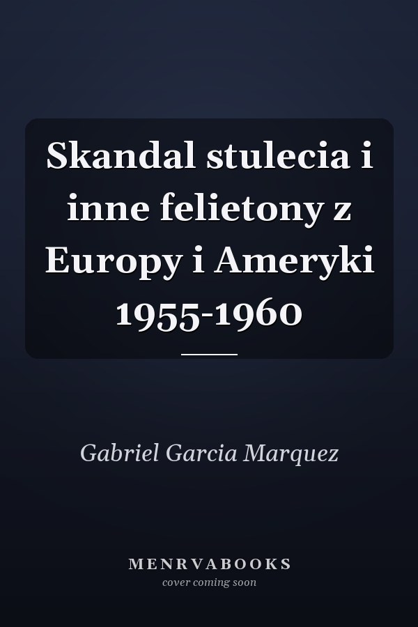 Skandal stulecia i inne felietony z Europy i Ameryki 1955-1960