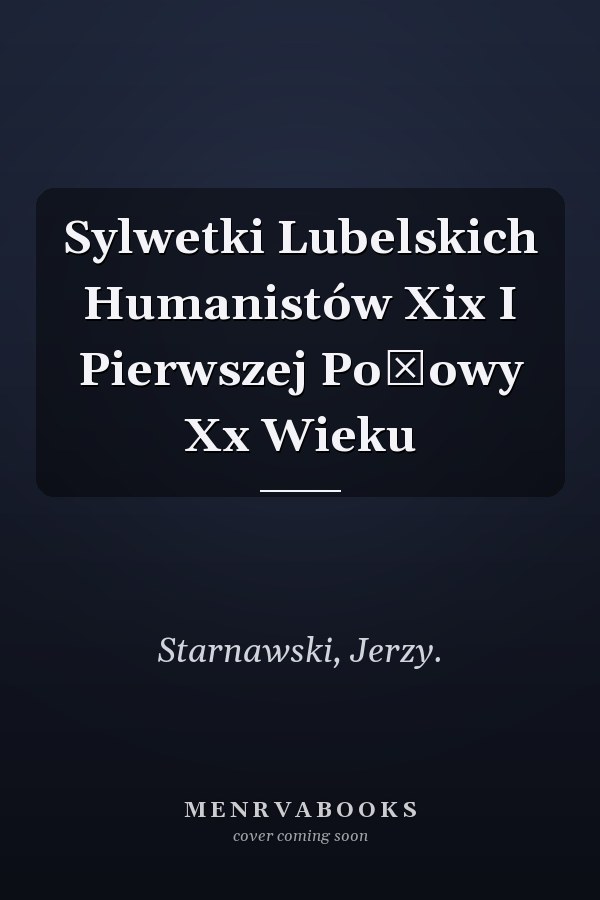 Sylwetki Lubelskich Humanistów Xix I Pierwszej Połowy Xx Wieku
