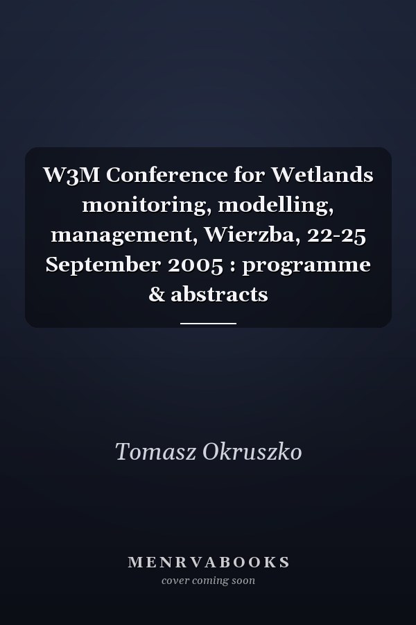 W3M Conference for Wetlands monitoring, modelling, management, Wierzba, 22-25 September 2005 : programme & abstracts