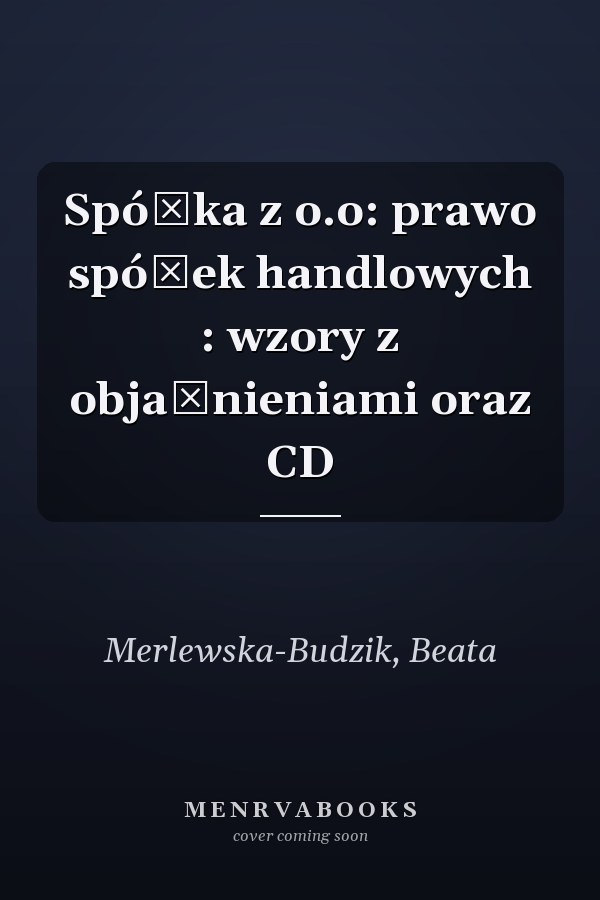 Spółka z o.o: prawo spółek handlowych : wzory z objaśnieniami oraz CD