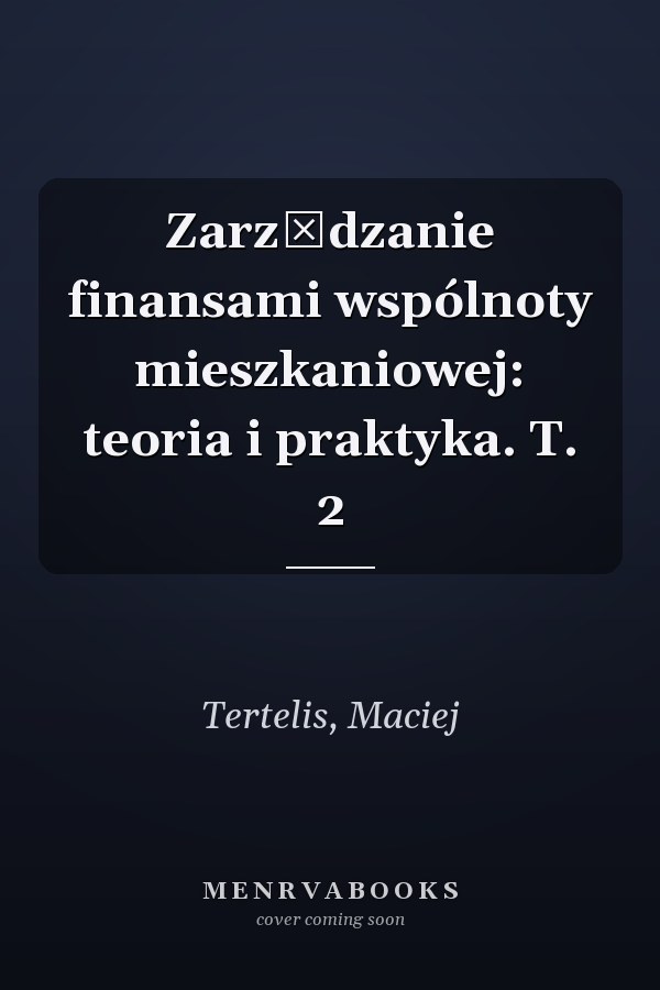 Zarządzanie finansami wspólnoty mieszkaniowej: teoria i praktyka. T. 2
