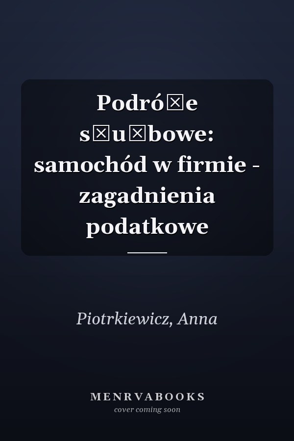Podróże służbowe: samochód w firmie - zagadnienia podatkowe