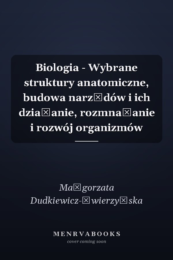 Biologia - Wybrane struktury anatomiczne, budowa narządów i ich działanie, rozmnażanie i rozwój organizmów