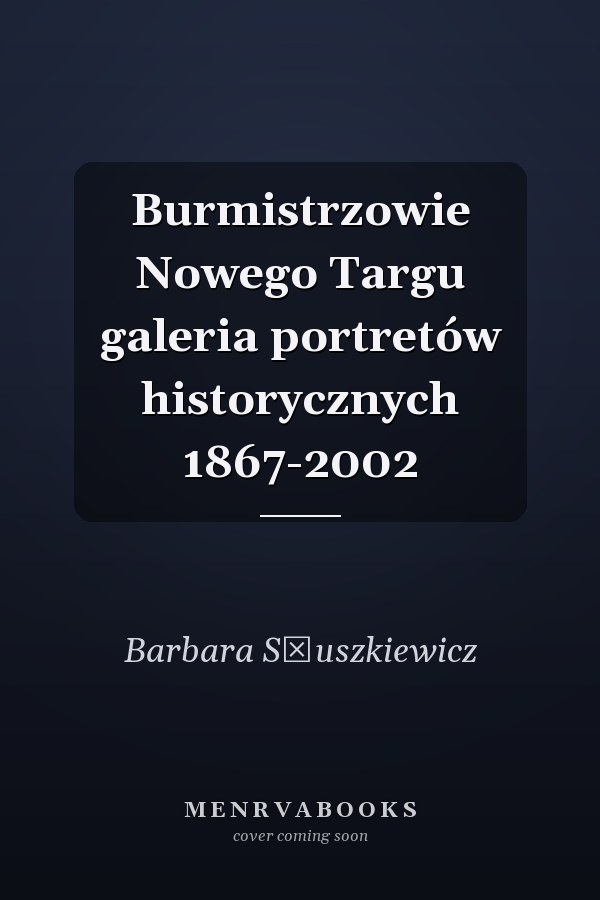 Burmistrzowie Nowego Targu galeria portretów historycznych 1867-2002