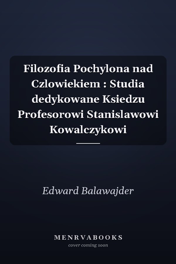 Filozofia Pochylona nad Czlowiekiem : Studia dedykowane Ksiedzu Profesorowi Stanislawowi Kowalczykowi