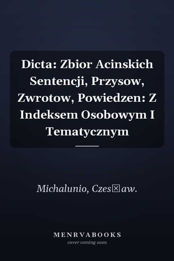 Dicta: Zbior Acinskich Sentencji, Przysow, Zwrotow, Powiedzen: Z Indeksem Osobowym I Tematycznym