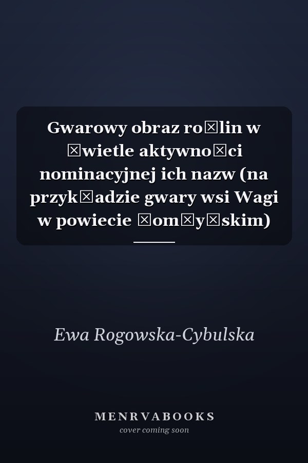 Gwarowy obraz roślin w świetle aktywności nominacyjnej ich nazw (na przykładzie gwary wsi Wagi w powiecie łomżyńskim)