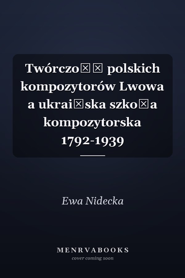 Twórczość polskich kompozytorów Lwowa a ukraińska szkoła kompozytorska 1792-1939
