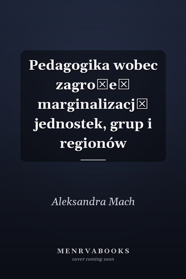 Pedagogika wobec zagrożeń marginalizacją jednostek, grup i regionów