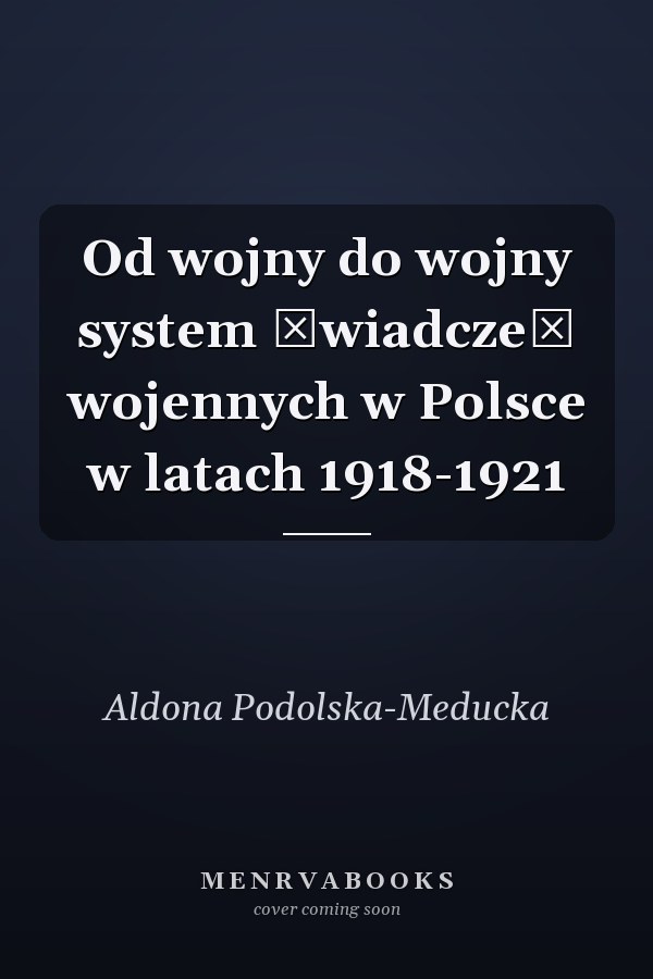 Od wojny do wojny system świadczeń wojennych w Polsce w latach 1918-1921