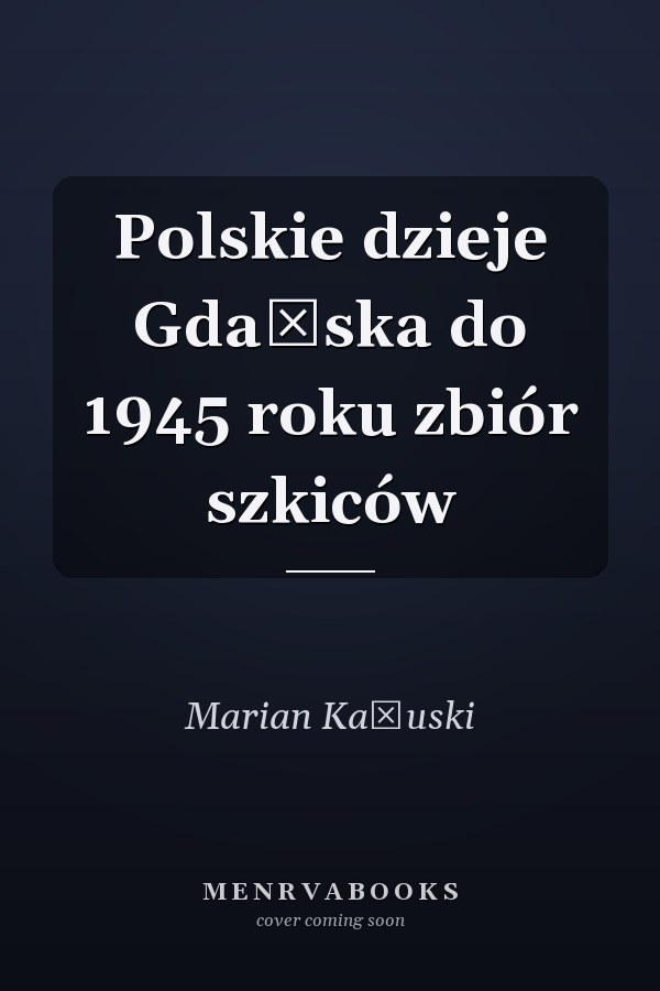 Polskie dzieje Gdańska do 1945 roku zbiór szkiców