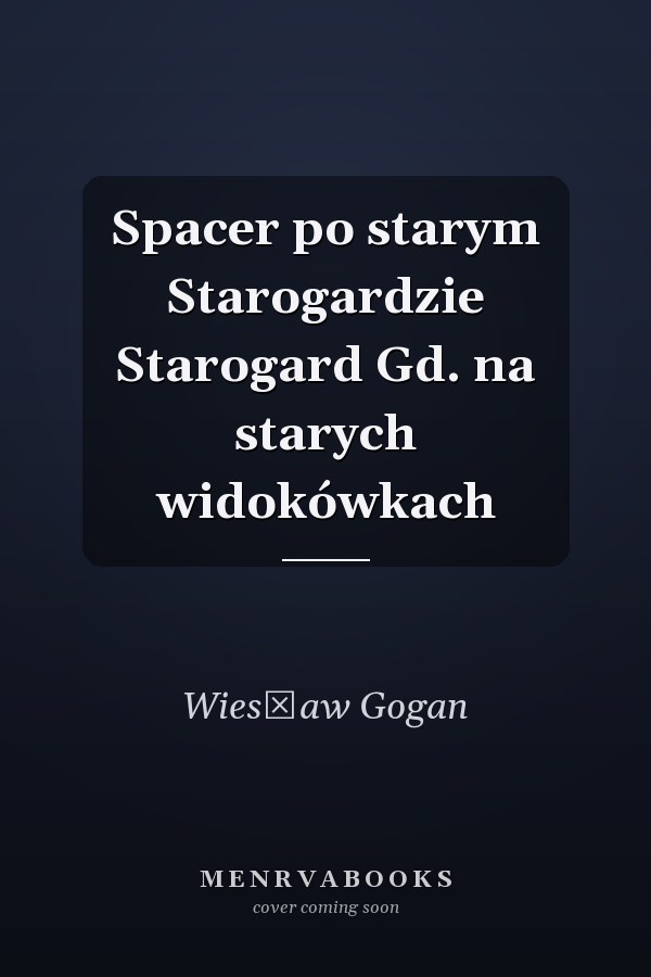 Spacer po starym Starogardzie Starogard Gd. na starych widokówkach