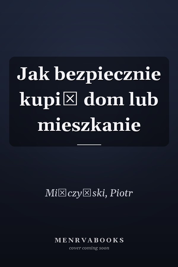 Jak bezpiecznie kupić dom lub mieszkanie