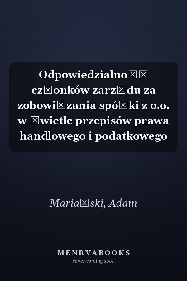 Odpowiedzialność członków zarządu za zobowiązania spółki z o.o. w świetle przepisów prawa handlowego i podatkowego