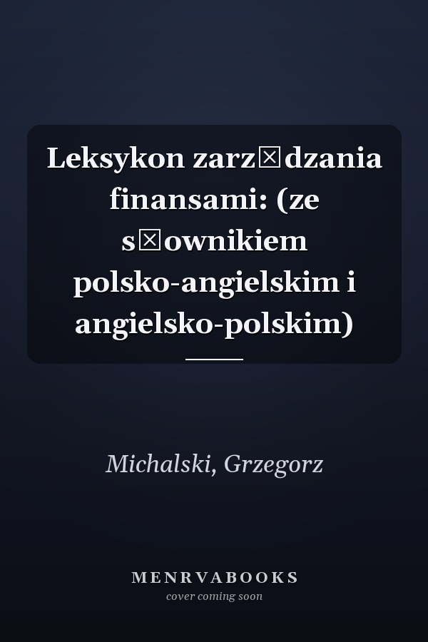 Leksykon zarządzania finansami: (ze słownikiem polsko-angielskim i angielsko-polskim)