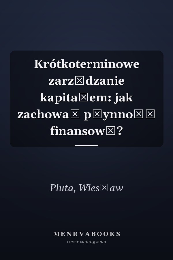 Krótkoterminowe zarządzanie kapitałem: jak zachować płynność finansową?